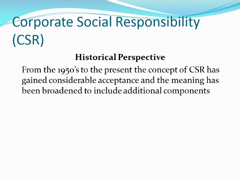 Corporate Social Responsibility (CSR) Historical Perspective  From the 1950’s to the present the